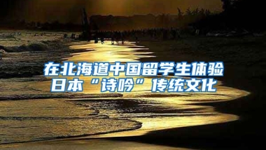 在北海道中国留学生体验日本“诗吟”传统文化