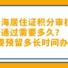 上海居住证积分审核通过需要多久？需要预留多长时间办理