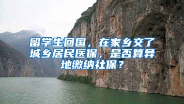 留学生回国，在家乡交了城乡居民医保，是否算异地缴纳社保？