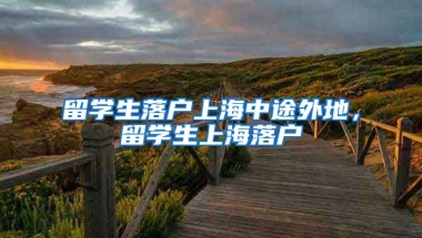 留学生落户上海中途外地，留学生上海落户