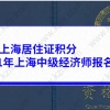 关乎上海居住证积分，2021年上海中级经济师报名要求！