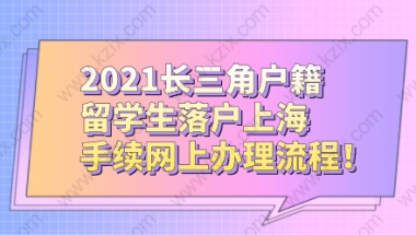 2021长三角户籍留学生落户上海，手续网上办理流程！