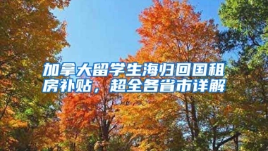 加拿大留学生海归回国租房补贴，超全各省市详解