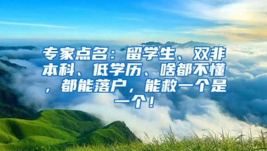 专家点名：留学生、双非本科、低学历、啥都不懂，都能落户，能救一个是一个！