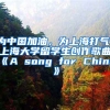 为中国加油，为上海打气！上海大学留学生创作歌曲《A song for China》