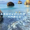 上海居住证积分办理，4大问题汇总！