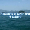 上海居住证怎么办？需要什么条件？