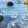 上海22年留学生落户(上海户口子女享受上海市民政策)