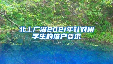 北上广深2021年针对留学生的落户要求