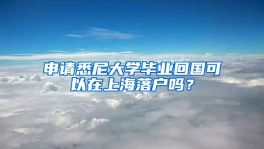 申请悉尼大学毕业回国可以在上海落户吗？