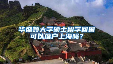 华盛顿大学硕士留学回国可以落户上海吗？