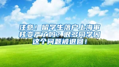 注意！留学生落户上海审核变严了吗？很多同学因这个问题被退回！