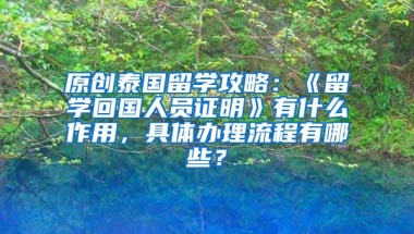 原创泰国留学攻略：《留学回国人员证明》有什么作用，具体办理流程有哪些？