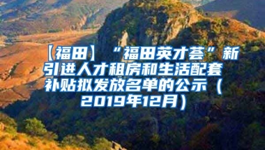 【福田】“福田英才荟”新引进人才租房和生活配套补贴拟发放名单的公示（2019年12月）