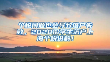 个税问题也会导致落户失败，2020留学生落户上海个税讲解！