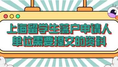 上海留学生落户申请人单位需要提交的资料一览