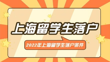 2022年上海留学生落户条件要求细则详解