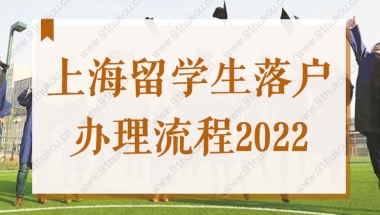 上海留学生落户办理流程2022，最全步骤来了！