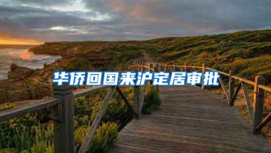 华侨回国来沪定居审批