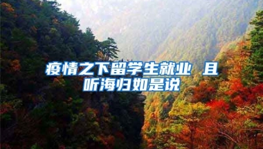 疫情之下留学生就业 且听海归如是说