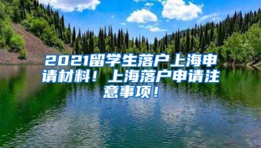 2021留学生落户上海申请材料！上海落户申请注意事项！