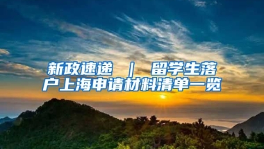 新政速递 ｜ 留学生落户上海申请材料清单一览