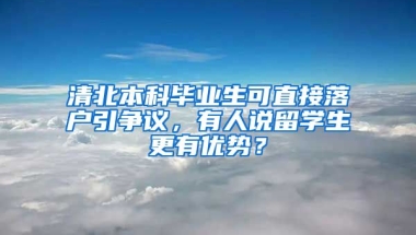 清北本科毕业生可直接落户引争议，有人说留学生更有优势？