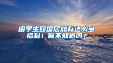 留学生回国居然有这么多福利！你不知道吗？