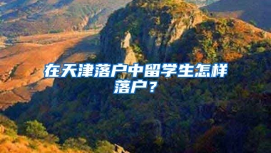 在天津落户中留学生怎样落户？