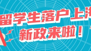 2022年上海留学生落户政策及条件，QS排名前50名校直接落户上海！