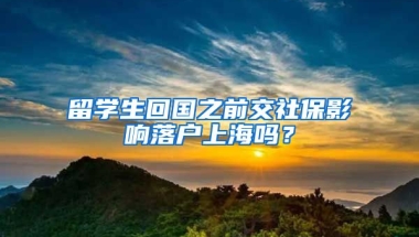 留学生回国之前交社保影响落户上海吗？