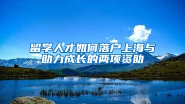 留学人才如何落户上海与助力成长的两项资助