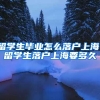 留学生毕业怎么落户上海，留学生落户上海要多久