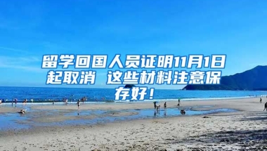 留学回国人员证明11月1日起取消 这些材料注意保存好！