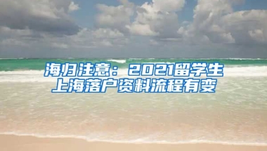 海归注意：2021留学生上海落户资料流程有变