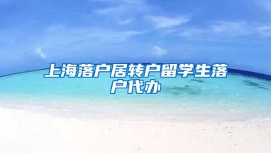 上海落户居转户留学生落户代办