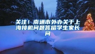 关注！南通市外办关于上海接机问题答留学生家长问