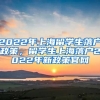 2022年上海留学生落户政策，留学生上海落户2022年新政策官网