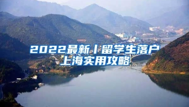 2022最新丨留学生落户上海实用攻略