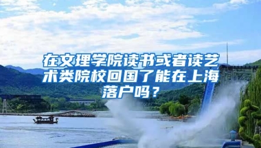 在文理学院读书或者读艺术类院校回国了能在上海落户吗？