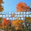 2022年上海留学生落户最新政策！这些留学生可直接落户上海！