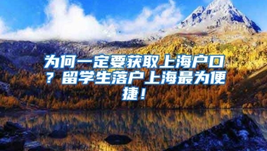 为何一定要获取上海户口？留学生落户上海最为便捷！