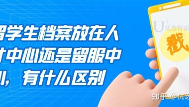 留学生档案放在人才中心还是留服中心，有什么区别