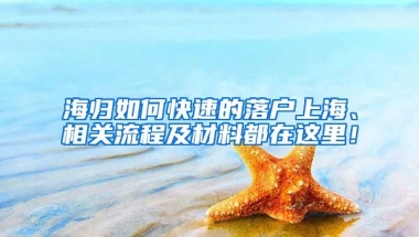 海归如何快速的落户上海、相关流程及材料都在这里！