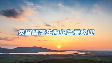 英国留学生海归备受欢迎