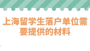 上海留学生落户单位需要提供的材料一览