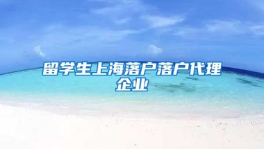 留学生上海落户落户代理企业