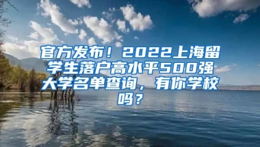 官方发布！2022上海留学生落户高水平500强大学名单查询，有你学校吗？