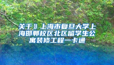 关于》上海市复旦大学上海邯郸校区北区留学生公寓装修工程一卡通