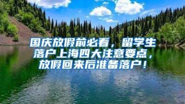 国庆放假前必看，留学生落户上海四大注意要点，放假回来后准备落户！